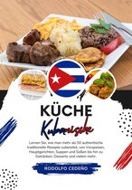 Weltgeschmack: Eine kulinarische Reise - Küche Kubanische: Lernen sie, wie man mehr als 50 Authentische Traditionelle Rezepte Zubereitet, von Vorspeisen, Hauptgerichten, Suppen und Soßen bis hin zu Getränken, Desserts und Vielem Mehr