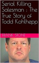 Serial Killing Salesman : The True Story of Todd Kohlhepp