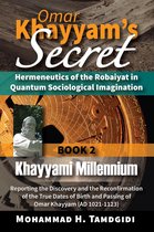 Tayyebeh Series in East-West Research and Translation 2 - Omar Khayyam's Secret: Hermeneutics of the Robaiyat in Quantum Sociological Imagination: Book 2: Khayyami Millennium