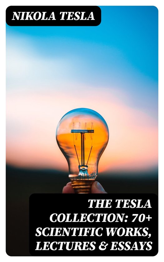 The Tesla Collection: 70+ Scientific Works, Lectures & Essay ... - cover
