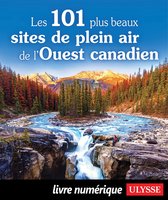 Le meilleur de - Les 101 plus beaux sites de plein air de l'Ouest canadien
