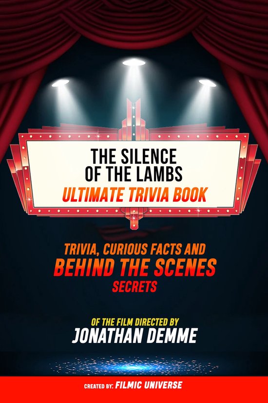 The Silence Of The Lambs - Ultimate Trivia Book: Trivia, Curious Facts And Behind The Scenes Secrets Of The Film Directed By Jonathan Demme