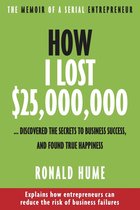 How I Lost $25,000,000...Discovered the Secrets to Business Success, and Found True Happiness
