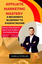 Affiliate Marketing Mastery: A Beginner's Blueprint to Passive Income