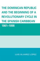 The Dominican Republic and the Beginning of a Revolutionary Cycle in the Spanish Caribbean, 1861-1898