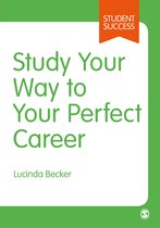 Study Your Way to Your Perfect Career How to Become a Successful Student, Fast, and Then Make it Count Student Success