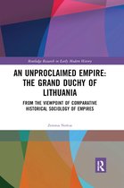 Routledge Research in Early Modern History-An Unproclaimed Empire: The Grand Duchy of Lithuania
