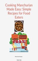 Manchurian Recipes - Cooking Manchurian Made Easy: Simple Recipes for Food Eaters