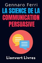 Collection Intelligence Émotionnelle 5 - La Science De La Communication Persuasive