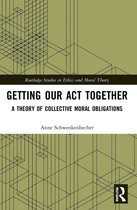 Routledge Studies in Ethics and Moral Theory- Getting Our Act Together