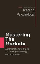 Mastering The Markets: A Comprehensive Guide to Trading Psychology and Strategies