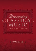 Discovering Classical Music - Discovering Classical Music: Wagner