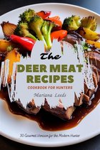 The Deer Meat Recipes Cookbook For Hunters: 30 Gourmet Venison for the Modern Hunter