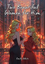 Erotic Sexy Stories Collection with Explicit High Quality Illustrations in Manga and Hentai Style. Hot and Forbidden Plots Uncensored. Nude Images of Naughty and Beautiful Girls. Only for Adults 18+. 4 - Two Beautiful Women for Him