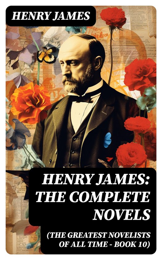 Henry James: The Complete Novels (The Greatest Novelists of All Time – Book 10)