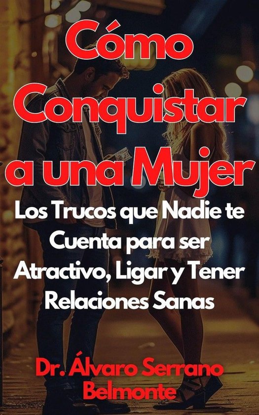 Cómo Conquistar a una Mujer Los Trucos que Nadie te