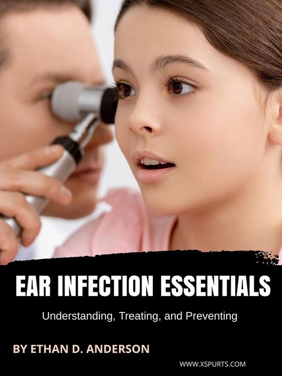 Ear Infection Essentials Understanding, Treating, and Preven ... - cover