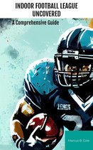 Indoor Football League Uncovered: A Comprehensive Guide
