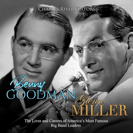 Benny Goodman and Glenn Miller: The Lives and Careers of Ame ... - cover