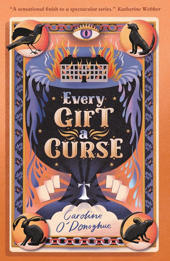 Boekcover met de titel 'Every Gift a Curse' in sierlijke letters, een brandend huis en diverse dieren. 'A sensational finish to a spectacular series.' Katherine Webber.