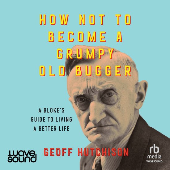 How Not to Become a Grumpy Old Bugger - cover