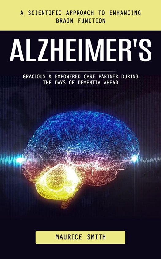 Alzheimer's: A Scientific Approach to Enhancing Brain Functi ... - cover