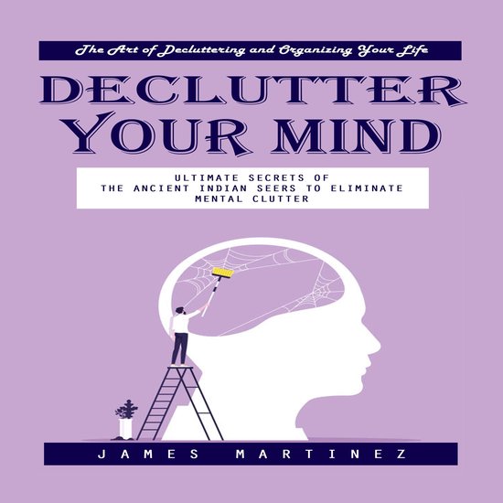 Declutter Your Mind: The Art of Decluttering and Organizing  ... - cover
