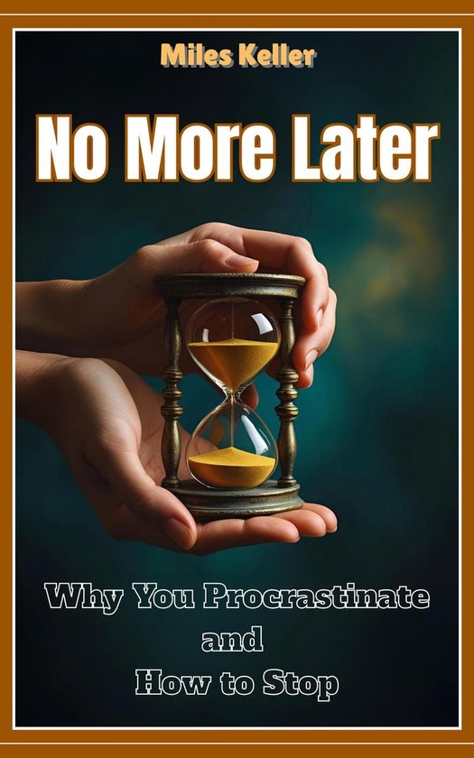 No More Later: WhyYou Procrastinate and How to Stop - cover