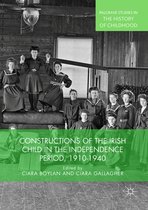 Palgrave Studies in the History of Childhood- Constructions of the Irish Child in the Independence Period, 1910-1940