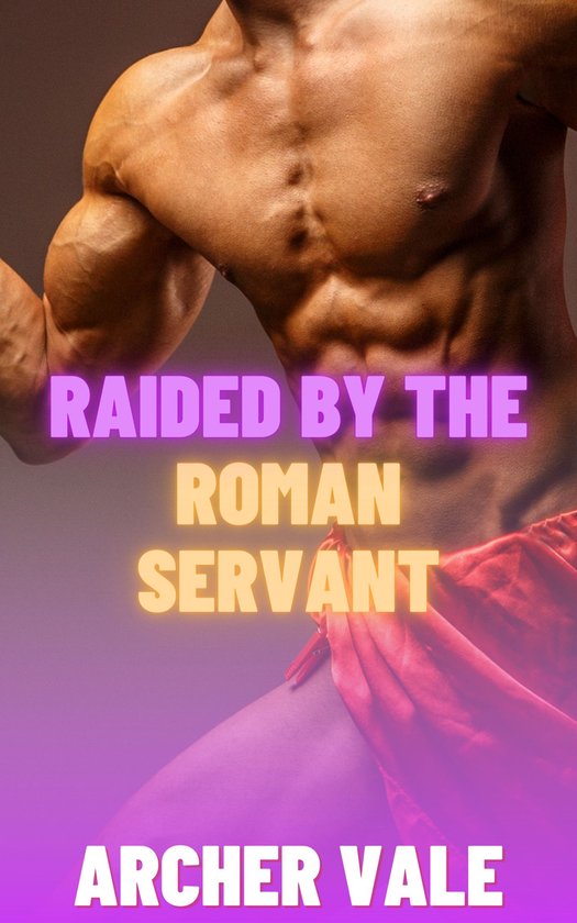 Gay Historical Erotica: Alpha Males of Ancient Rome and Greece 2 - Raided by the Roman Servant (Gay Ancient Rome Erotica)