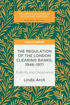 Palgrave Studies in Economic History-The Regulation of the London Clearing Banks, 1946–1971