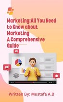 Marketing:All You Need to Know about Marketing A Comprehensive Guide