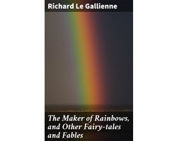 The Maker of Rainbows, and Other Fairy-tales and Fables