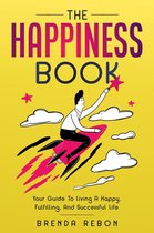 The Happiness Book: Your Guide To Living A Happy, Fulfilling, And Successful Life