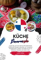 Weltgeschmack: Eine kulinarische Reise - Küche Panamaische: Lernen sie, wie man mehr als 30 Authentische Traditionelle Rezepte Zubereitet, von Vorspeisen, Hauptgerichten, Suppen und Soßen bis hin zu Getränken, Desserts und vielem mehr