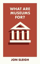 What Is It For? - What Are Museums For?