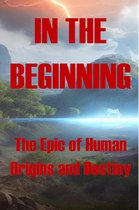 The Epic of Human Origins and Destiny 1 - In the Beginning - The Epic of Human Origins and Destiny