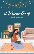 Parenting 1 - Parenting with Purpose: A Comprehensive Guide to Raising Happy, Confident Children
