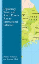 Lexington Studies on Korea's Place in International Relations- Diplomacy, Trade, and South Korea’s Rise to International Influence