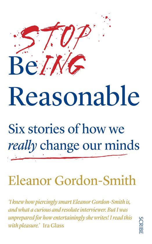 Boek kaft met rode en blauwe letters. Titel: STOP BeING Reasonable. Ondertitel: Six stories of how we really change our minds.