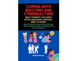 Coping With Bullying And Cyberbullying: What Parents, Teachers, Office Managers, And Spouses Need To Know: How To Identify, Deal With And Cope With A Bully At Home, In School Or In The Workplace