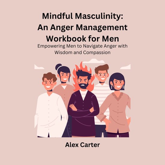 Mindful Masculinity: An Anger Management Workbook for Men, Alex Carter ...