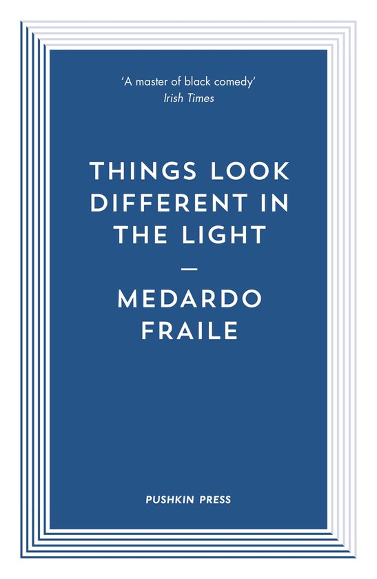 Boekkaft: 'A master of black comedy' Irish Times. THINGS LOOK DIFFERENT IN THE LIGHT MEDARDO FRAILE PUSHKIN PRESS.
