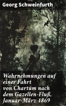 Wahrnehmungen auf einer Fahrt von Chartūm nach dem Gazellen-Fluß, Januar–März 1869