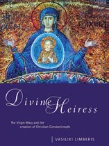 ISBN Divine Heiress: Virgin Mary and the Making of Christian Constantinople, histoire, Anglais, 212 pages