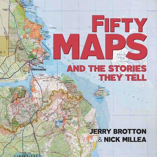Boekomslag met de titel "FIFTY MAPS AND THE STORIES THEY TELL". Een kaart van Newcastle en omgeving beslaat de achtergrond. Jerry Brotton & Nick Millea.