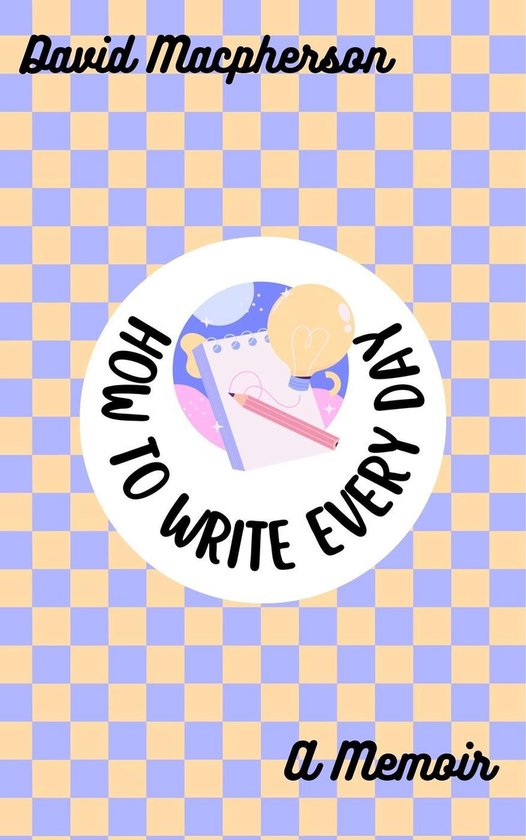 How to Write Every Day: A Memoir - cover