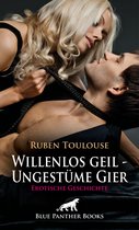 Love, Passion & Sex - Willenlos geil - Ungestüme Gier Erotische Geschichte