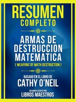 Resumen Completo - Armas De Destruccion Matematica (Weapons Of Math Destruction) - Basado En El Libro De Cathy O'neil