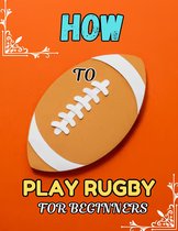 How to Play Rugby for Beginners